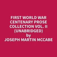 First World War Centenary Prose Collection Vol. II (Unabridged)
