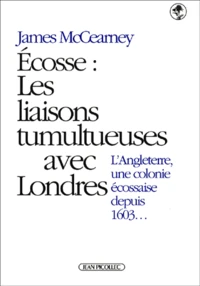 Ecosse : Les Liaisons Tumultueuses Avec Londres. L'Angleterre, Une Colonie Ecossaise Depuis 1603...