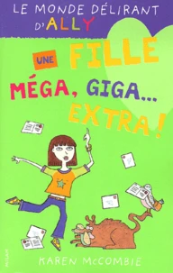 Le monde délirant d'Ally Tome 1 : Une fille méga, giga... extra