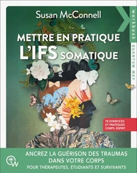 Mettre en pratique l'IFS somatique - 78 exercices pour ancrer la guérison des traumas dans le corps