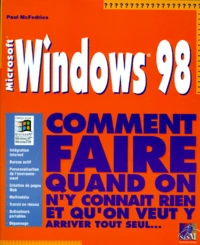 Windows 98 Comment Faire Quand On N'Y Connait Rien Et Qu'On Veut Y Arriver Tout Seul