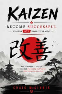 Kaizen: Become Successful by Taking ONE Small Step at a Time