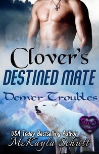  McKayla Schutt - Clover's Destined Mate - Denver Troubles, #3.