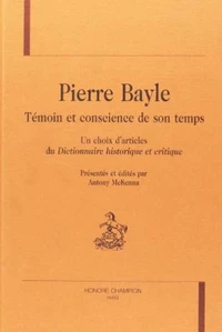 Pierre Bayle, Temoin Et Conscience De Son Temps. Un Choix D'Articles Du Dictionnaire Historique Et Critique