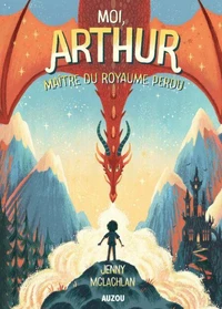 Moi, Arthur, maître du royaume perdu Tome 1