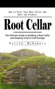 Root Cellar: How to Start Your Root Cellar and Have the Freshest