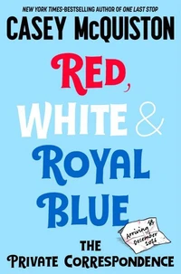 Red, White &amp; Royal Blue: The Private Correspondence