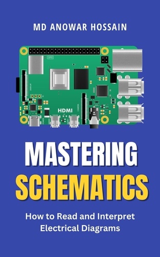 Mastering Schematics: How to Read and Interpret... de MD ANOWAR HOSSAIN