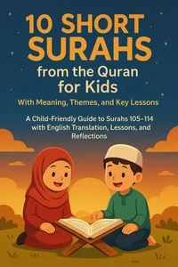 10 Short Surahs from the Quran for Kids: With Meaning, Themes, and Key Lessons