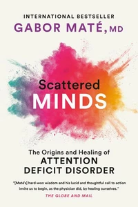 Scattered Minds : The Origins and Healing of Attention Deficit Disorder