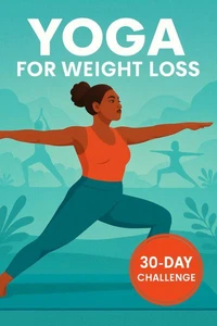 Yoga for Weight Loss: 30-Day Challenge – Transform Your Body &amp; Mind with Daily Practices for Lasting Results
