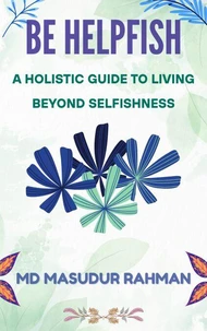 Be Helpfish: The Art Of Living To Help Not Selfishly Survive