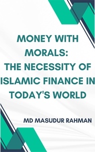  Md Masudur Rahman - Money with Morals: The Necessity of Islamic Finance in Today's World.