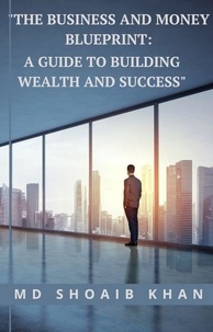  md shoaib khan - "The Business and Money Blueprint: A Guide to Building Wealth and Success".