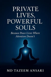 Private Lives, Powerful Souls: Because Peace Lives Where Attention Doesn’t