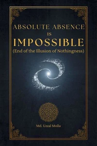 Absolute Absence Is Impossible (End of the Illusion of Nothingness)