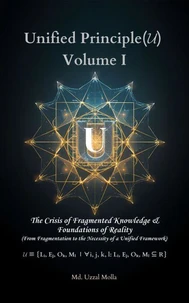 Unified Principle (????) - Volume I: The Crisis of Fragmented Knowledge & Foundations of Reality (From Fragmentation to the Necessity of a Unified Framework)