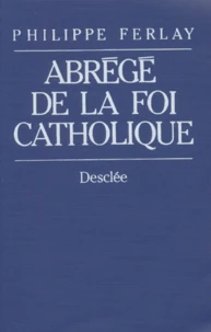 ABREGE DE LA FOI CATHOLIQUE. Le chemin des Chrétiens