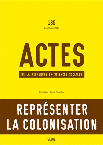 Gisèle Sapiro et George Steinmetz - Actes de la recherche en sciences sociales N° 185, Décembre 201 : Représenter la colonisation.