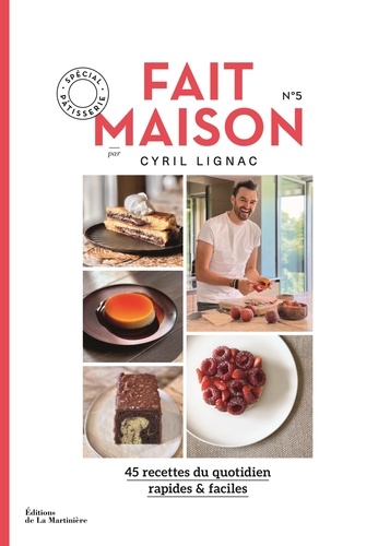 Cyril Lignac - Fait maison N° 5 : 45 recettes du quotidien rapides & faciles - Spécial pâtisserie.