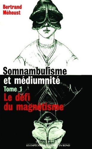 Bertrand Méheust - IAD - Somnambulisme et médiumnité tome 1 Le défi du magnétisme - 01.