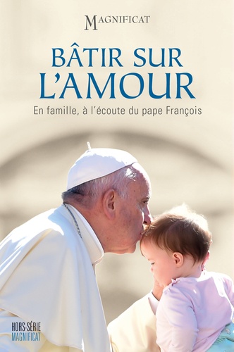 Bernadette Mélois - Magnificat Grand format N° 56 : Bâtir sur l'amour - En famille, à l'écoute du pape François.