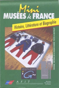 Mini musées de France. Histoire, littérature et biographie