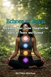 Echoes of Eden: Reclaiming Your Divine Blueprint for a Life of Peace and Purpose