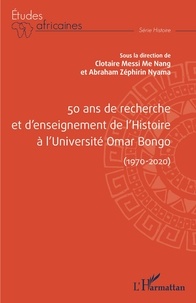 Me nang clotaire Messi et Abraham zephirin Nyama - 50 ans de recherche et d'enseignement de l'histoire à l'Université Omar Bongo (1970-2020).