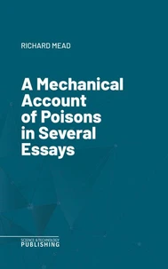 A Mechanical Account of Poisons in Several Essays
