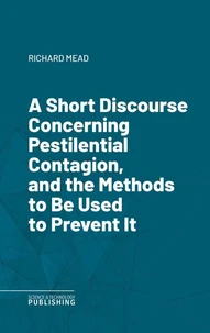 A Short Discourse Concerning Pestilential Contagion, and the Methods to Be Used to Prevent It