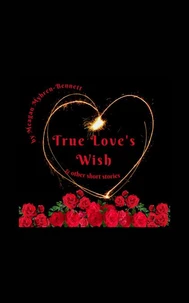 True Love's Wish &amp; Other Short Stories