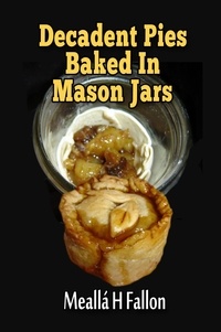  Meallá H Fallon - Decadent Pies Baked In Mason Jars.