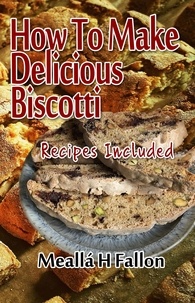  Meallá H Fallon - How To Make Delicious Biscotti - Recipes Included.