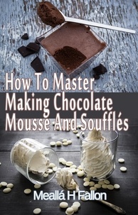  Meallá H Fallon - How To Master Making Chocolate Mousse And Soufflés.