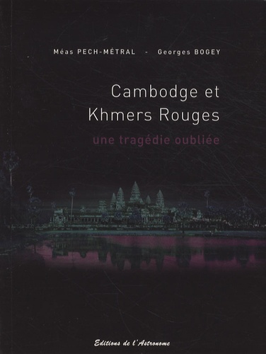 Méas Pech-Métral et Georges Bogey - Cambodge et Khmers rouges - Une tragédie oubliée 1975-1979.