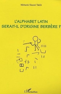 Mebarek Slaouti Taklit - L'alphabet latin serait-il d'origine berbère ?.