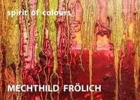 Mechthild Frölich - Mechthild Frölich: spirit of colours.
