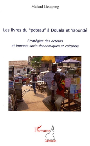 Médard Lieugomg - Les livres du "poteau" à Douala et Yaoundé - Stratégies des acteurs et impacts socio-économiques et culturels.