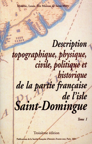 Médéric-Louis-Elie Moreau de Saint-Méry - Description topographique, physique, civile, politique et historique de la partie française de l'Isle de Saint-Domingue - 3 Volumes.