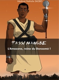 Médéssè Nathalie Sagbo - Tassi Hangbe - L’Amazone, reine du Danxomè !.