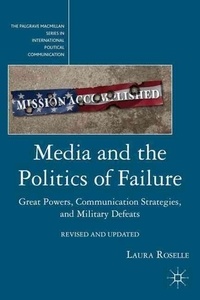 Media and the Politics of Failure - Great Powers, Communication Strategies, and Military Defeats.