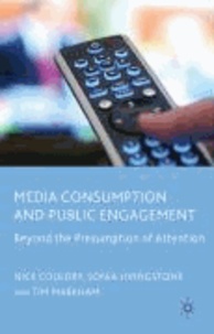 Media Consumption and Public Engagement - Beyond the Presumption of Attention.