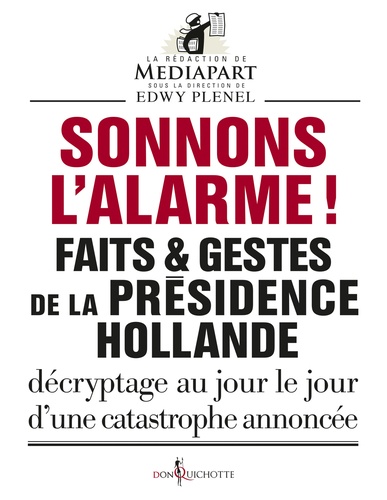 Sonnons l'alarme !. Faits & gestes de la présidence Hollande