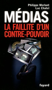 Luc Chatel et Philippe Merlant - Médias, la faillite d'un contre-pouvoir.