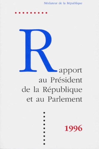  Médiateur de la République - Rapport Du President De La Republique Et Au Parlement 1996.