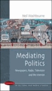 Mediating Politics - Newspapers, Radio, Television and the Internet.