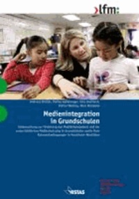 Medienintegration in Grundschulen - Untersuchung zur Förderung von Medienkompetenz und der unterrichtlichen Mediennutzung in Grundschulen sowie ihrer Rahmenbedingungen in Nordrhein-Westfalen.