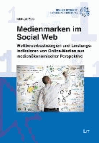 Medienmarken im Social Web - Wettbewerbsstrategien und Leistungsindikatoren von Online-Medien aus medienökonomischer Perspektive.