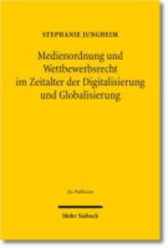 Medienordnung und Wettbewerbsrecht im Zeitalter der Digitalisierung und Globalisierung.